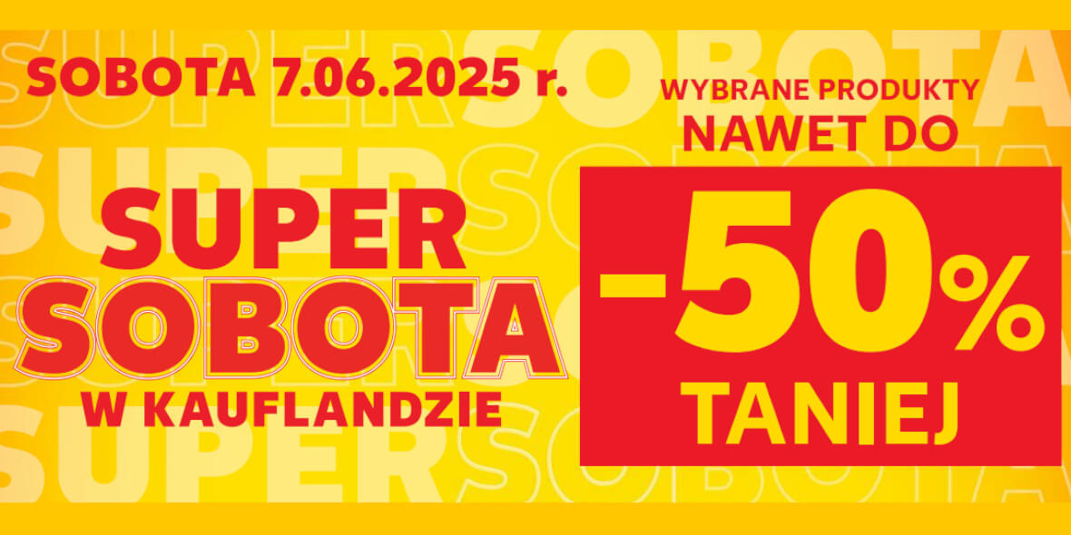 Kaufland: Do -50% na SUPER SOBOTĘ w Kauflandzie 07.06.2025