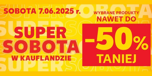 Kaufland: Do -50% na SUPER SOBOTĘ w Kauflandzie 07.06.2025