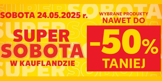 Kaufland: Do -50% na SUPER SOBOTĘ w Kauflandzie 24.05.2025