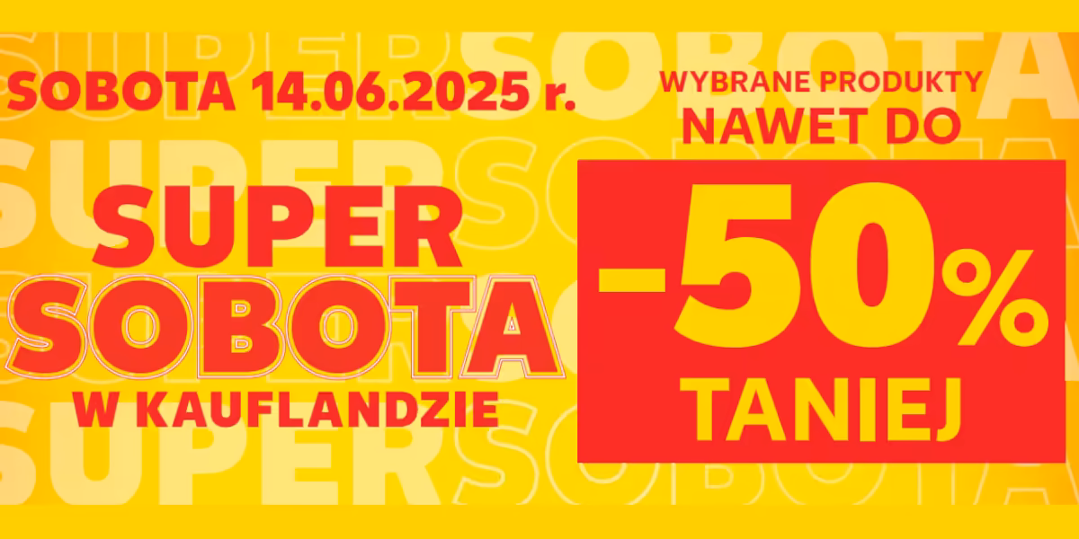 Kaufland: Do -50% na SUPER SOBOTĘ w Kauflandzie