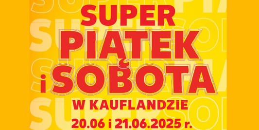 Kaufland: Do -50% na SUPER PIĄTEK I SOBOTĘ w Kauflandzie 20.06.2025
