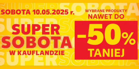 Kaufland: Do -50% na SUPER SOBOTĘ w Kauflandzie 10.05.2025