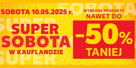 Kaufland: Do -50% na SUPER SOBOTĘ w Kauflandzie 10.05.2025