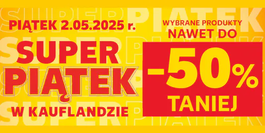 Kaufland: Do -50% na SUPER PIĄTEK w Kauflandzie 02.05.2025