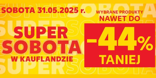 Kaufland: Do -44% na SUPER SOBOTĘ w Kauflandzie 31.05.2025