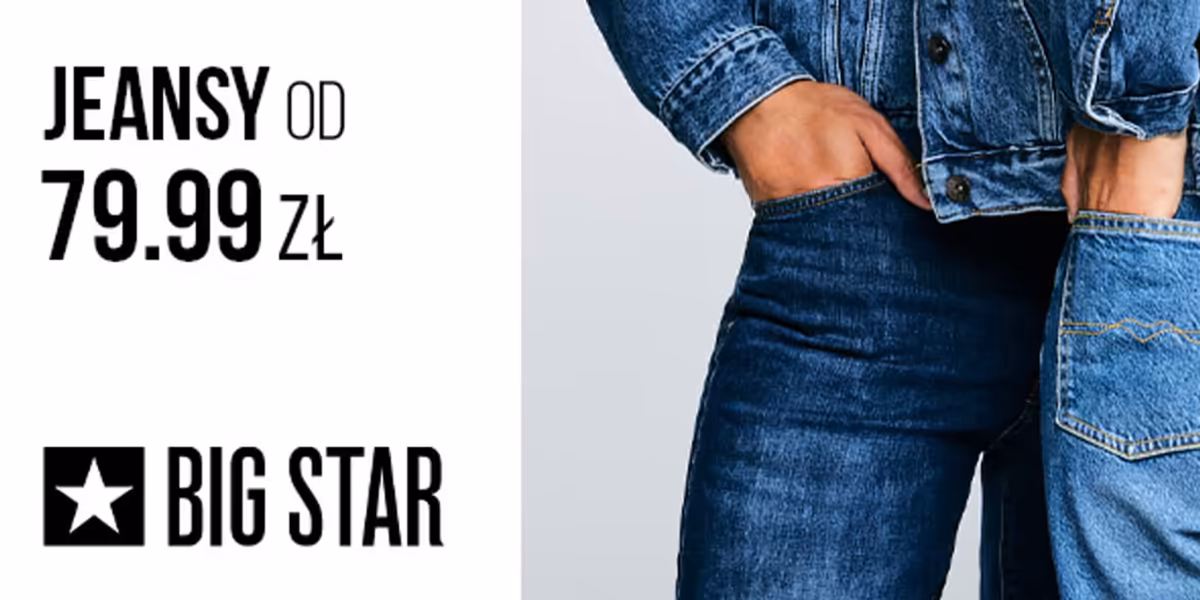 Big Star: Od 79,99 zł za jeansy BIG Star