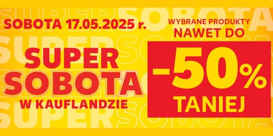 Kaufland: Do -50% na SUPER SOBOTĘ w Kauflandzie 17.05.2025