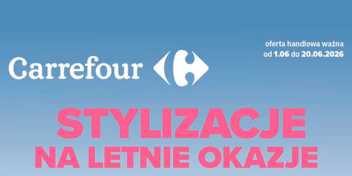 Carrefour: Gazetka Carrefour od 1 czerwca 2026 - Letnie stylizacje 2026-06-01